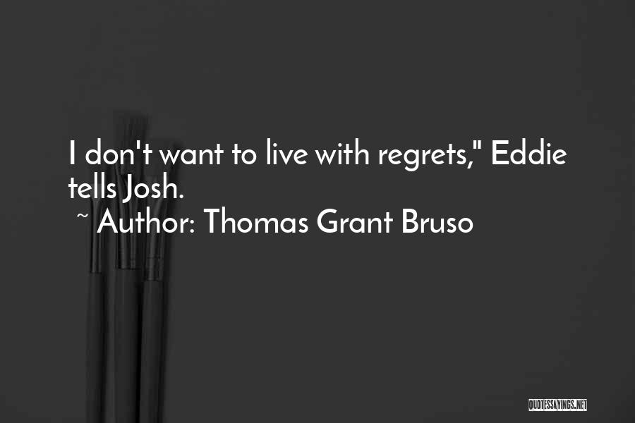 Thomas Grant Bruso Quotes: I Don't Want To Live With Regrets, Eddie Tells Josh.