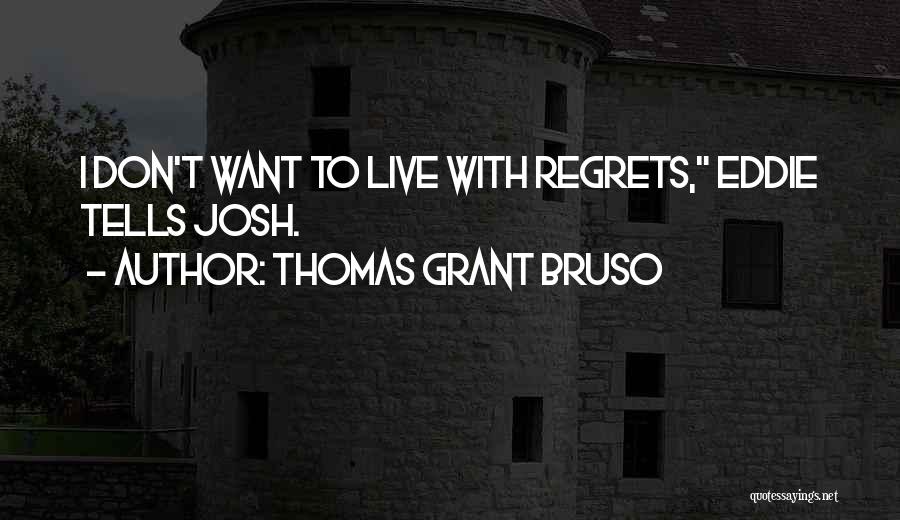 Thomas Grant Bruso Quotes: I Don't Want To Live With Regrets, Eddie Tells Josh.