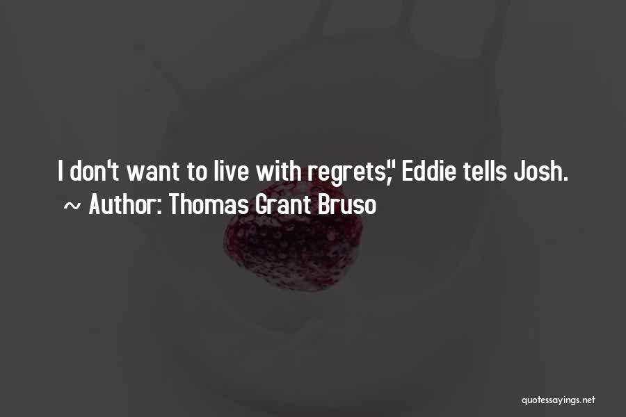 Thomas Grant Bruso Quotes: I Don't Want To Live With Regrets, Eddie Tells Josh.