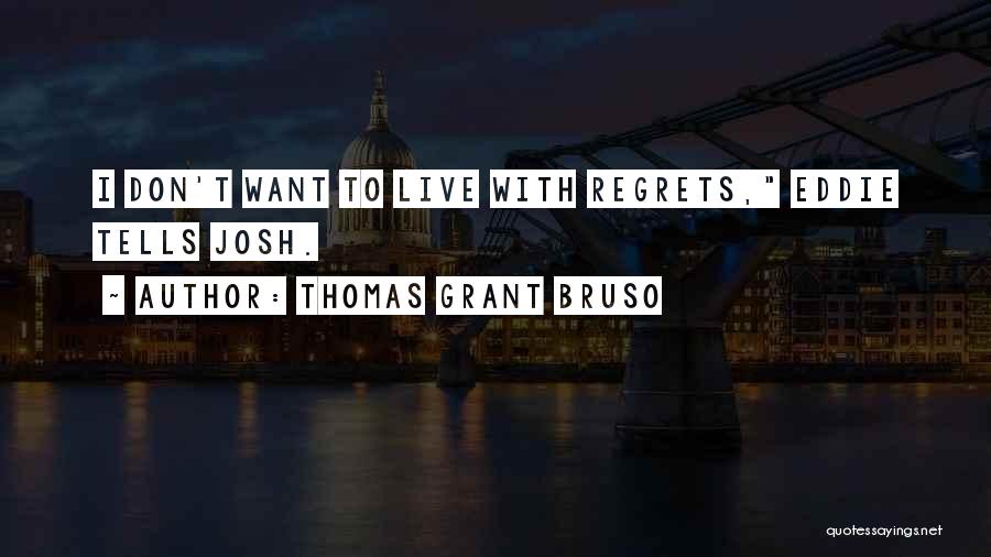 Thomas Grant Bruso Quotes: I Don't Want To Live With Regrets, Eddie Tells Josh.