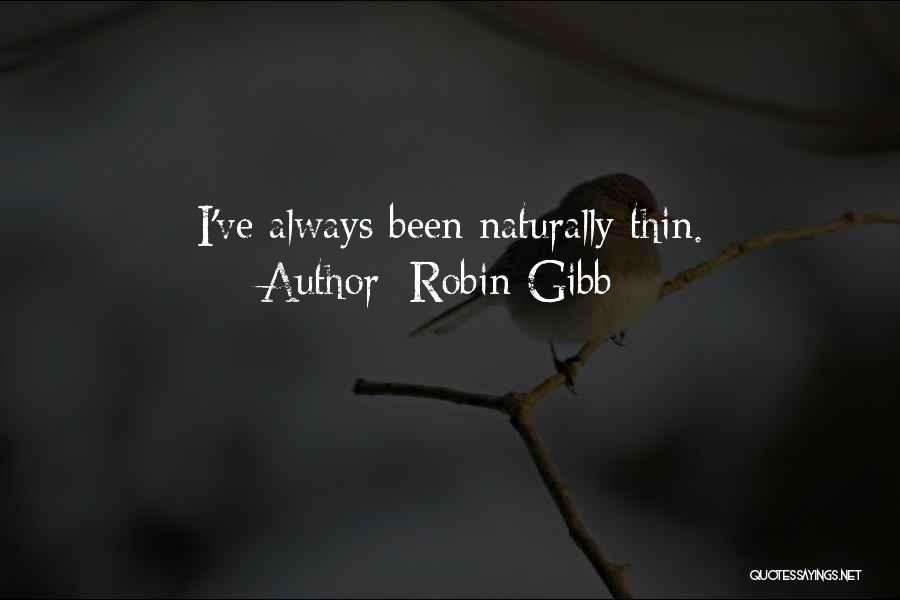 Robin Gibb Quotes: I've Always Been Naturally Thin.