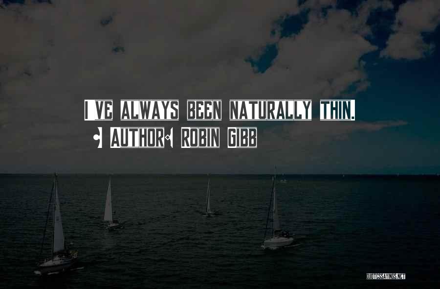 Robin Gibb Quotes: I've Always Been Naturally Thin.
