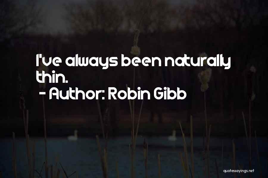Robin Gibb Quotes: I've Always Been Naturally Thin.