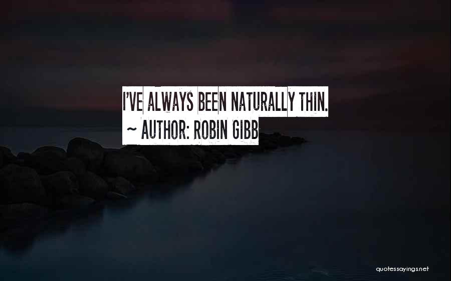 Robin Gibb Quotes: I've Always Been Naturally Thin.