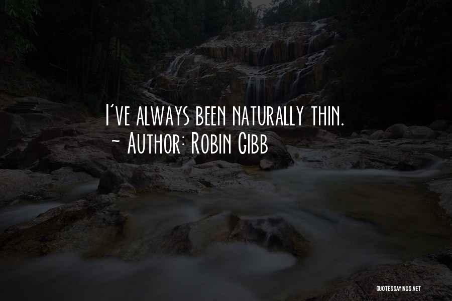 Robin Gibb Quotes: I've Always Been Naturally Thin.