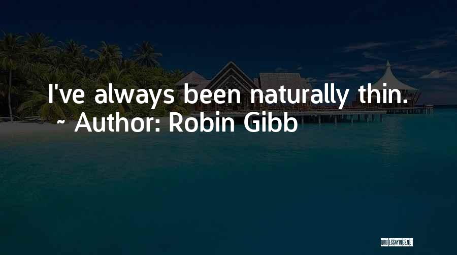 Robin Gibb Quotes: I've Always Been Naturally Thin.