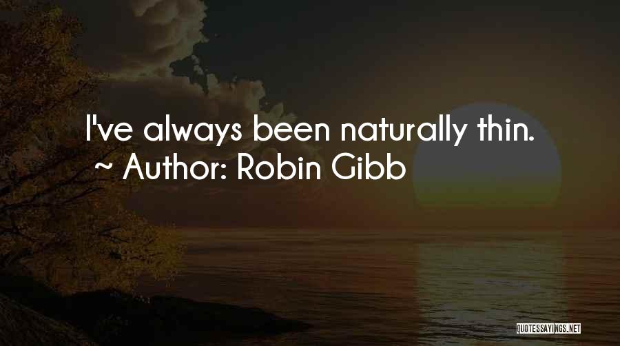Robin Gibb Quotes: I've Always Been Naturally Thin.