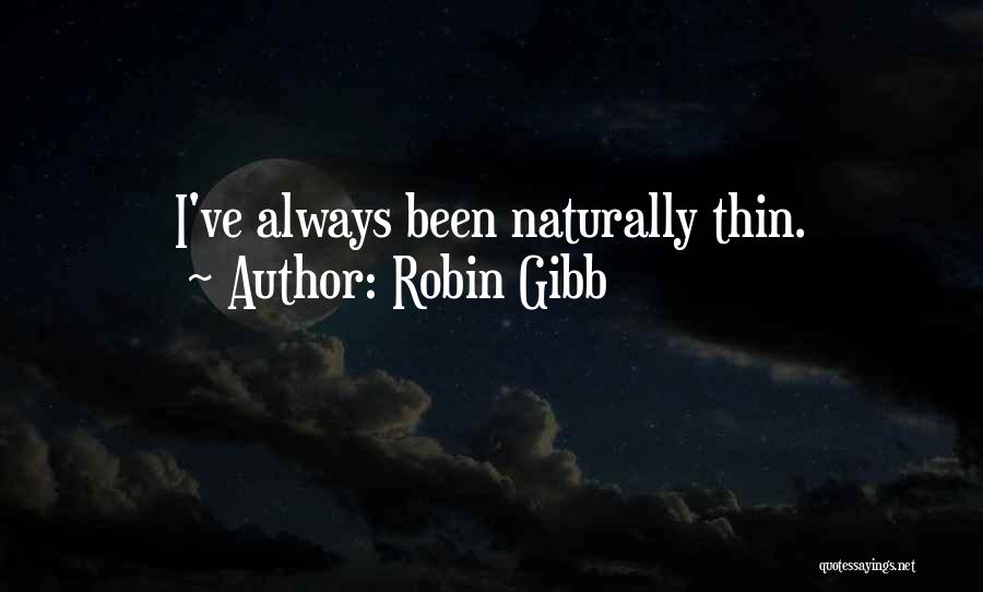 Robin Gibb Quotes: I've Always Been Naturally Thin.