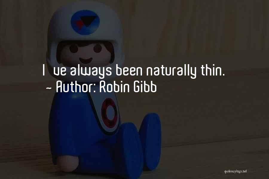 Robin Gibb Quotes: I've Always Been Naturally Thin.