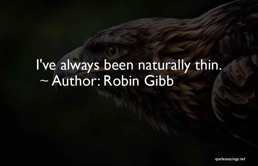 Robin Gibb Quotes: I've Always Been Naturally Thin.