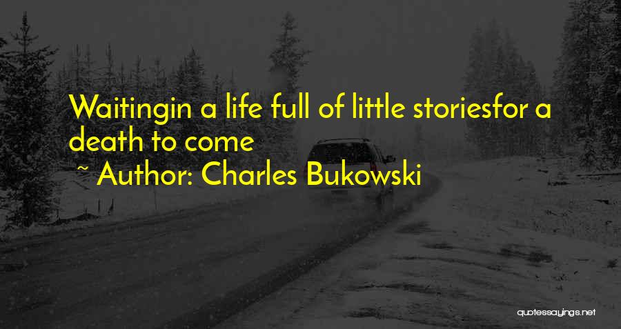 Charles Bukowski Quotes: Waitingin A Life Full Of Little Storiesfor A Death To Come