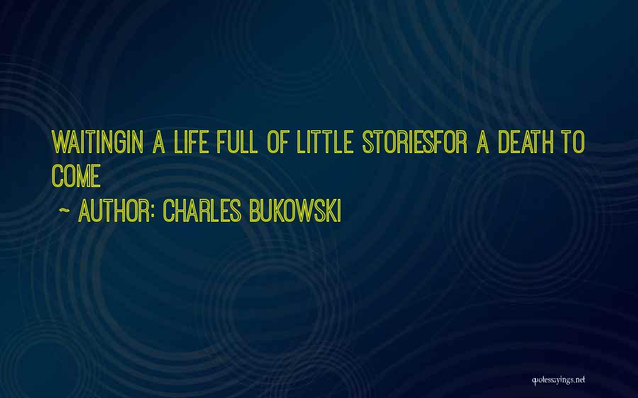 Charles Bukowski Quotes: Waitingin A Life Full Of Little Storiesfor A Death To Come