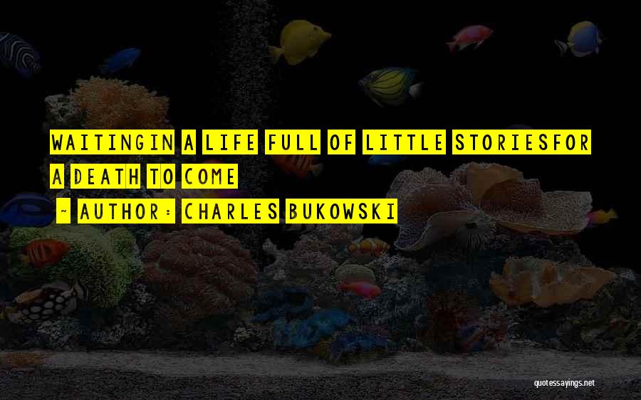 Charles Bukowski Quotes: Waitingin A Life Full Of Little Storiesfor A Death To Come