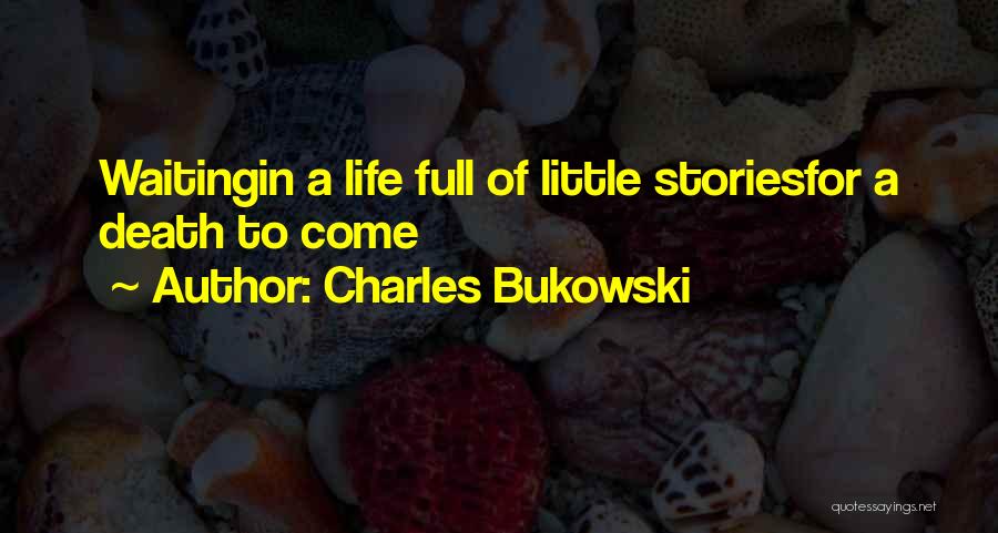 Charles Bukowski Quotes: Waitingin A Life Full Of Little Storiesfor A Death To Come