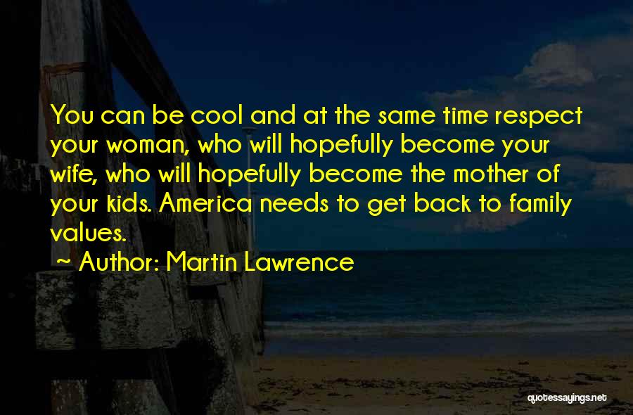 Martin Lawrence Quotes: You Can Be Cool And At The Same Time Respect Your Woman, Who Will Hopefully Become Your Wife, Who Will
