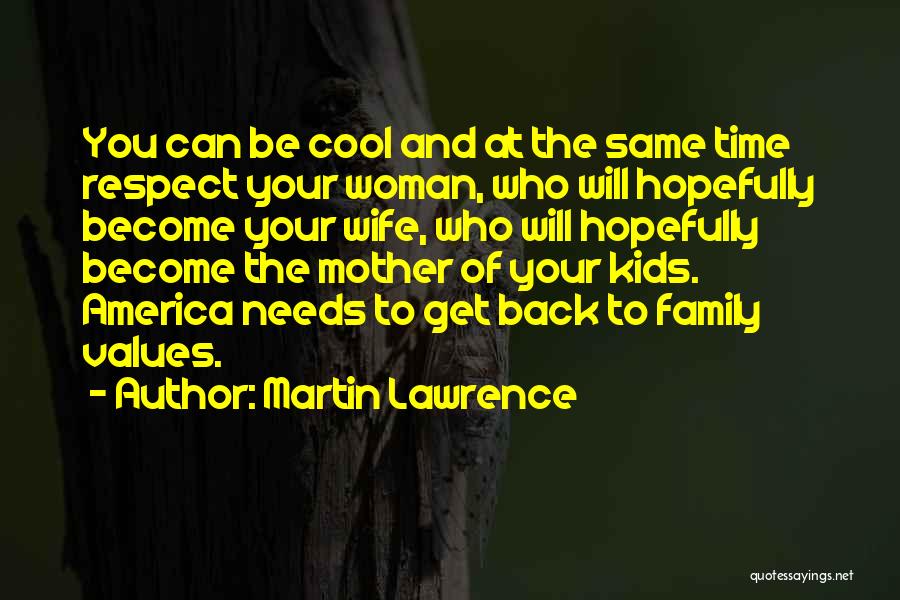 Martin Lawrence Quotes: You Can Be Cool And At The Same Time Respect Your Woman, Who Will Hopefully Become Your Wife, Who Will