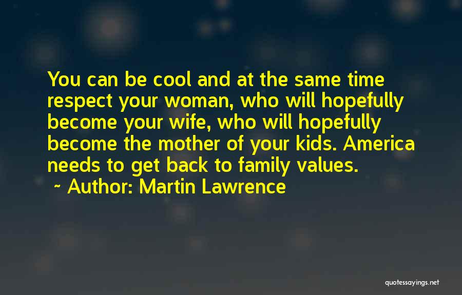 Martin Lawrence Quotes: You Can Be Cool And At The Same Time Respect Your Woman, Who Will Hopefully Become Your Wife, Who Will