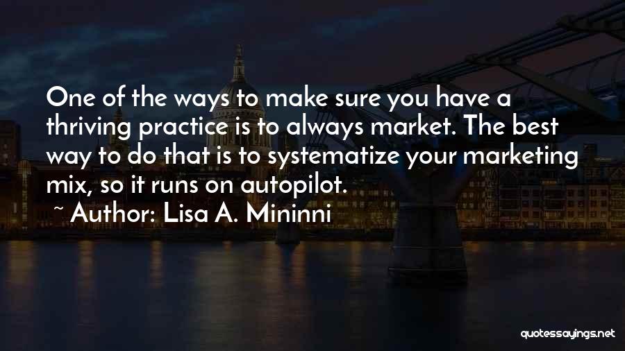 Lisa A. Mininni Quotes: One Of The Ways To Make Sure You Have A Thriving Practice Is To Always Market. The Best Way To