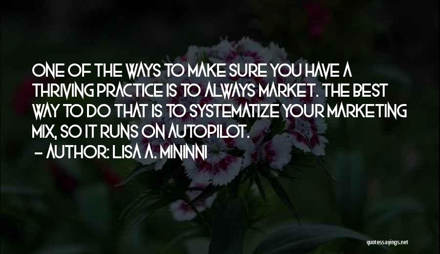 Lisa A. Mininni Quotes: One Of The Ways To Make Sure You Have A Thriving Practice Is To Always Market. The Best Way To