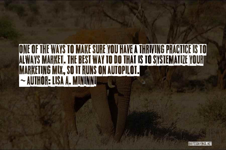 Lisa A. Mininni Quotes: One Of The Ways To Make Sure You Have A Thriving Practice Is To Always Market. The Best Way To