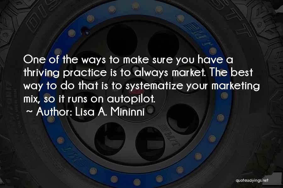 Lisa A. Mininni Quotes: One Of The Ways To Make Sure You Have A Thriving Practice Is To Always Market. The Best Way To