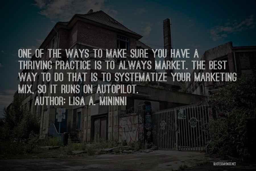 Lisa A. Mininni Quotes: One Of The Ways To Make Sure You Have A Thriving Practice Is To Always Market. The Best Way To