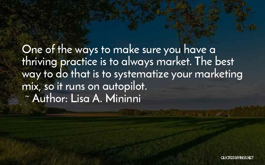 Lisa A. Mininni Quotes: One Of The Ways To Make Sure You Have A Thriving Practice Is To Always Market. The Best Way To