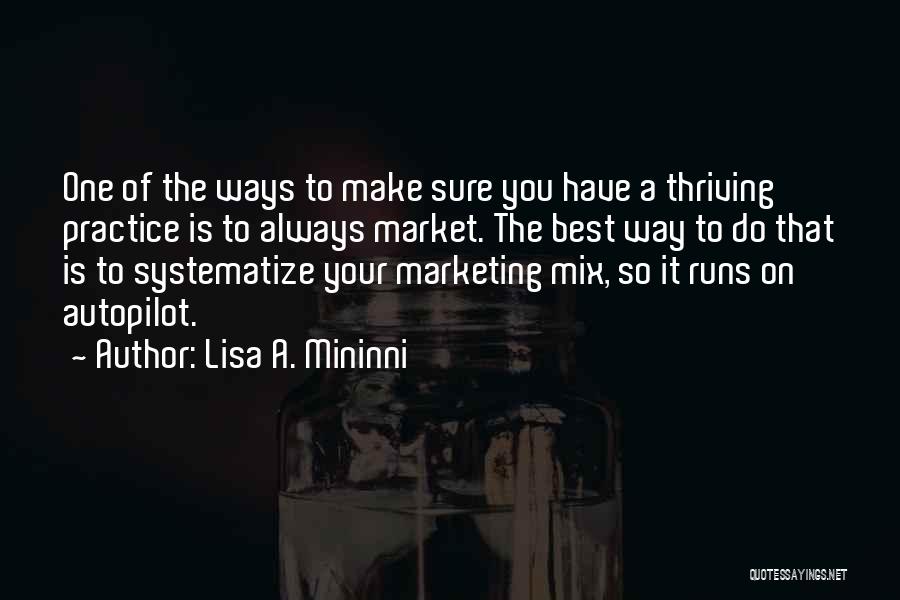 Lisa A. Mininni Quotes: One Of The Ways To Make Sure You Have A Thriving Practice Is To Always Market. The Best Way To