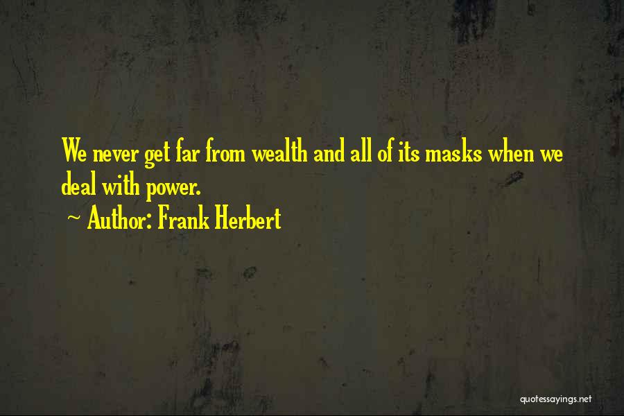 Frank Herbert Quotes: We Never Get Far From Wealth And All Of Its Masks When We Deal With Power.
