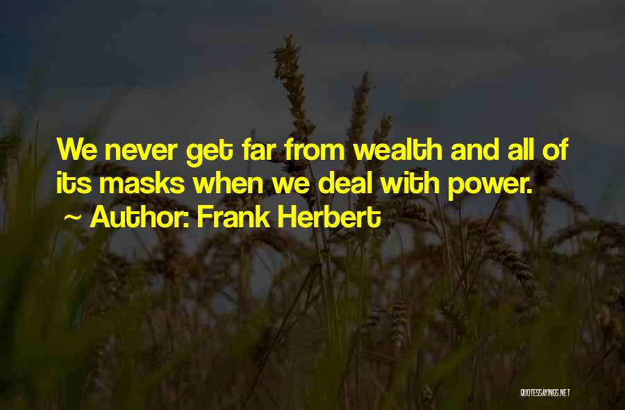 Frank Herbert Quotes: We Never Get Far From Wealth And All Of Its Masks When We Deal With Power.