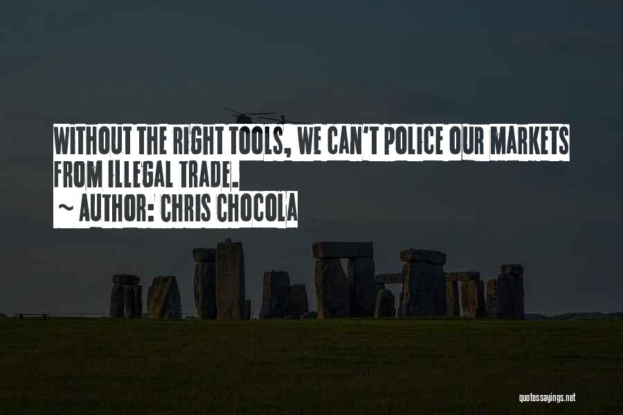 Chris Chocola Quotes: Without The Right Tools, We Can't Police Our Markets From Illegal Trade.