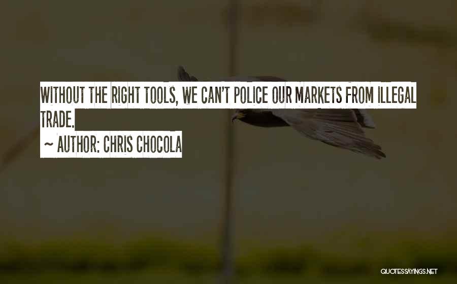 Chris Chocola Quotes: Without The Right Tools, We Can't Police Our Markets From Illegal Trade.