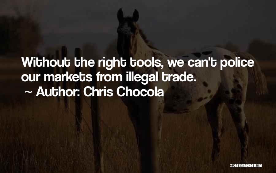 Chris Chocola Quotes: Without The Right Tools, We Can't Police Our Markets From Illegal Trade.