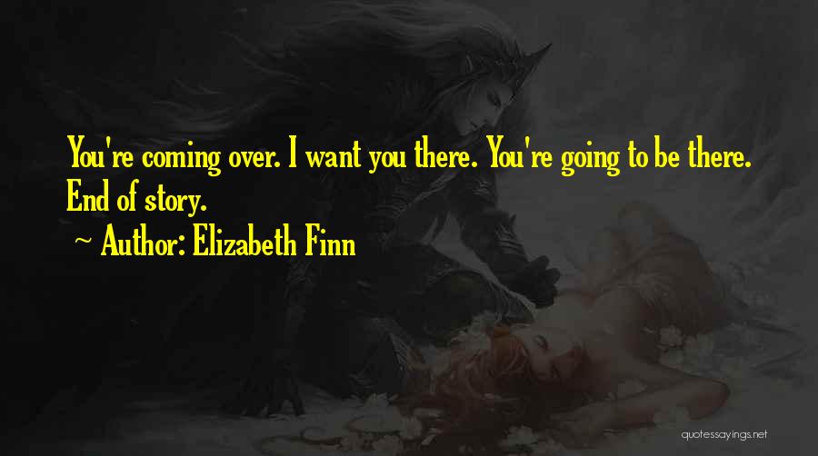 Elizabeth Finn Quotes: You're Coming Over. I Want You There. You're Going To Be There. End Of Story.