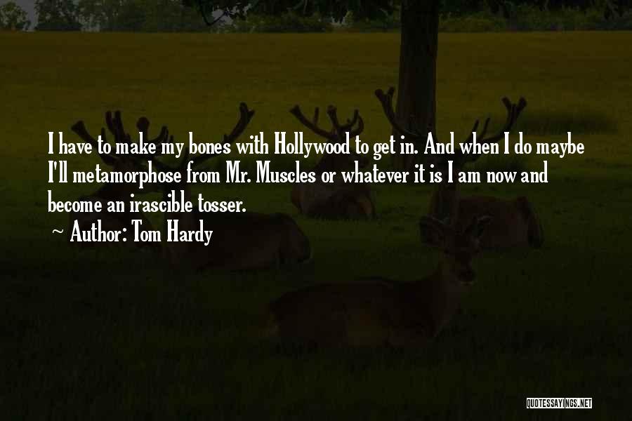 Tom Hardy Quotes: I Have To Make My Bones With Hollywood To Get In. And When I Do Maybe I'll Metamorphose From Mr.