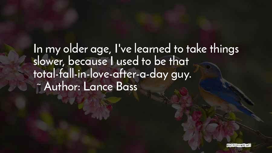 Lance Bass Quotes: In My Older Age, I've Learned To Take Things Slower, Because I Used To Be That Total-fall-in-love-after-a-day Guy.