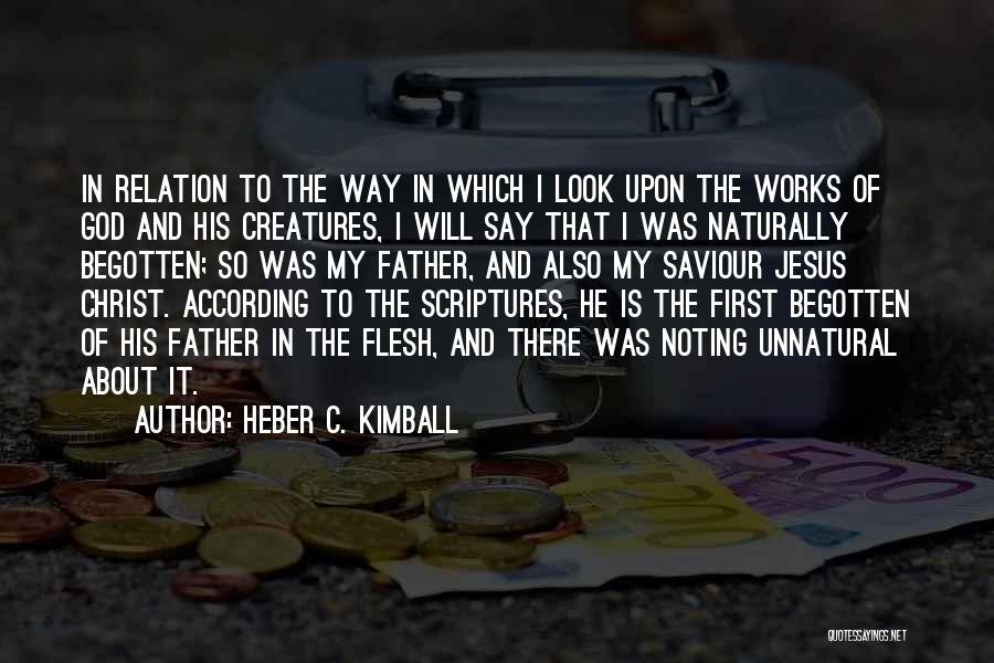 Heber C. Kimball Quotes: In Relation To The Way In Which I Look Upon The Works Of God And His Creatures, I Will Say