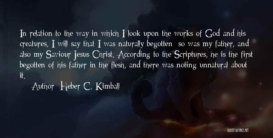 Heber C. Kimball Quotes: In Relation To The Way In Which I Look Upon The Works Of God And His Creatures, I Will Say