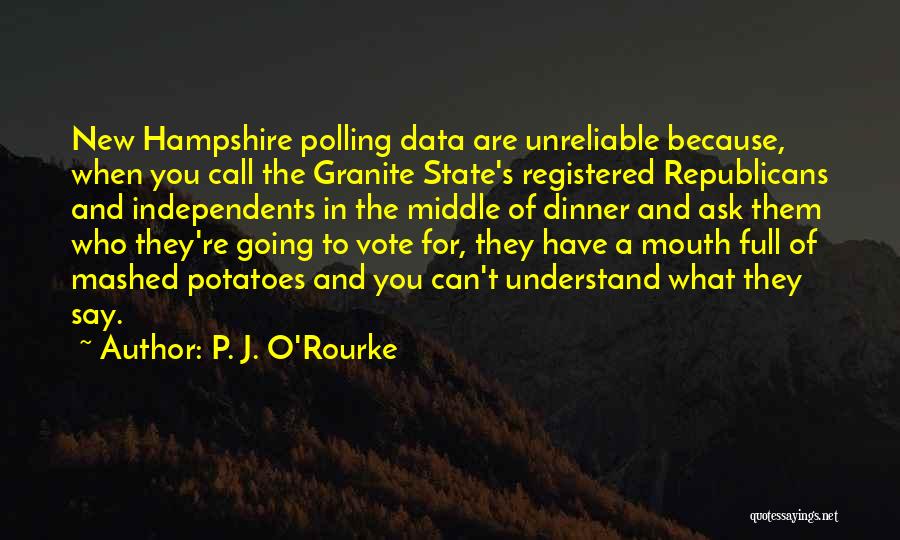 P. J. O'Rourke Quotes: New Hampshire Polling Data Are Unreliable Because, When You Call The Granite State's Registered Republicans And Independents In The Middle