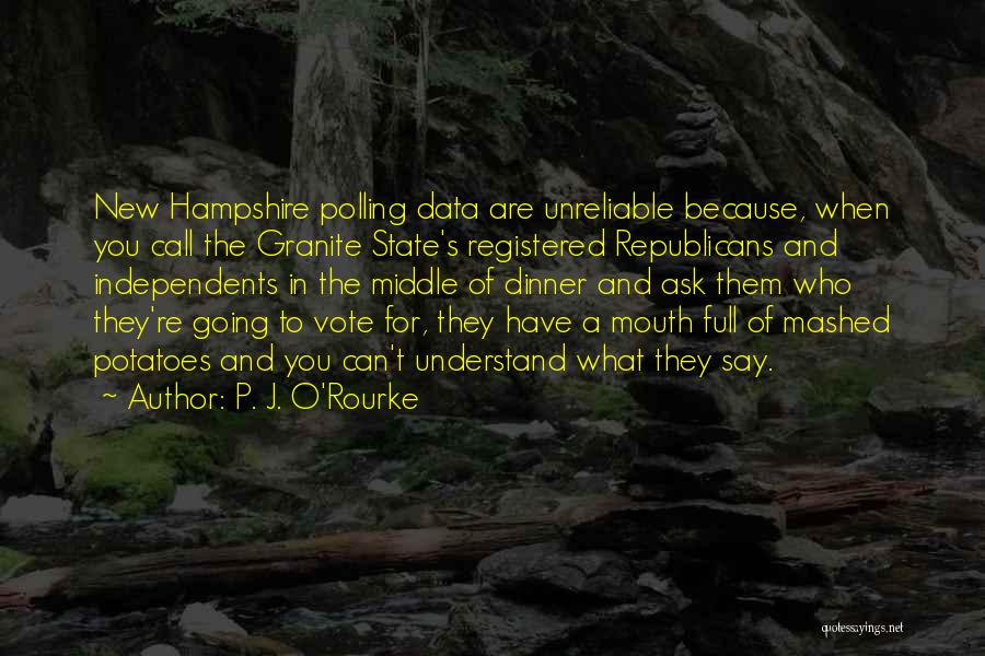 P. J. O'Rourke Quotes: New Hampshire Polling Data Are Unreliable Because, When You Call The Granite State's Registered Republicans And Independents In The Middle