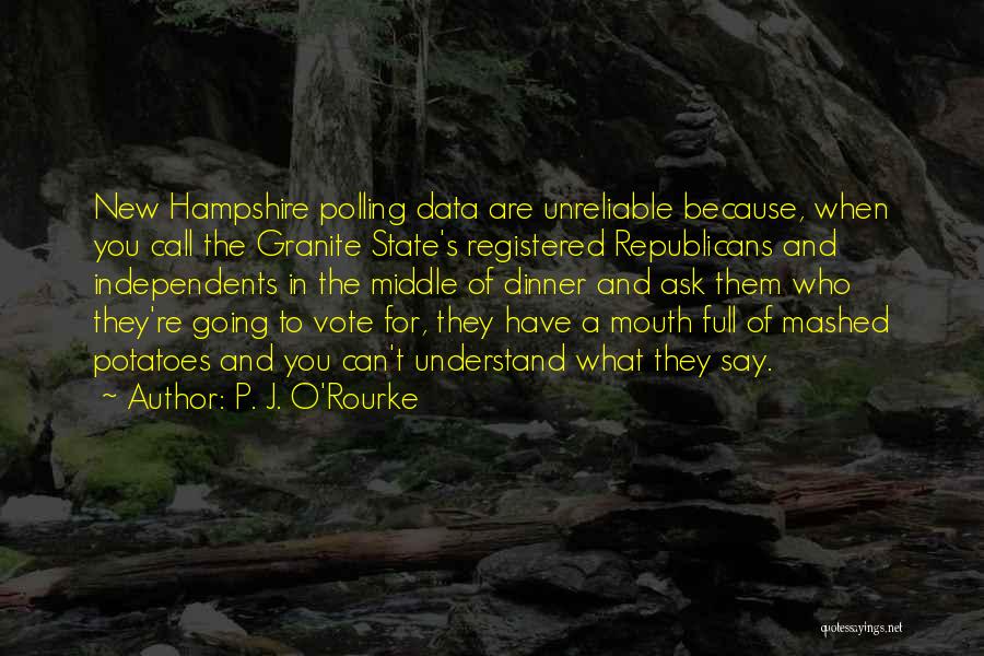 P. J. O'Rourke Quotes: New Hampshire Polling Data Are Unreliable Because, When You Call The Granite State's Registered Republicans And Independents In The Middle