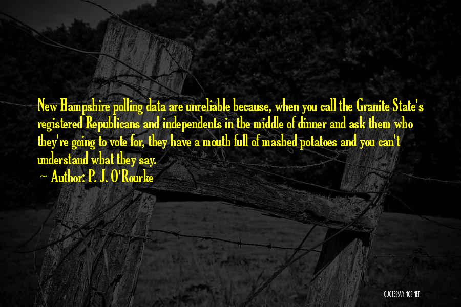 P. J. O'Rourke Quotes: New Hampshire Polling Data Are Unreliable Because, When You Call The Granite State's Registered Republicans And Independents In The Middle