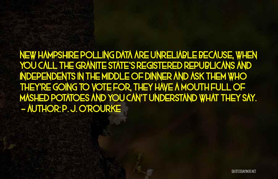 P. J. O'Rourke Quotes: New Hampshire Polling Data Are Unreliable Because, When You Call The Granite State's Registered Republicans And Independents In The Middle