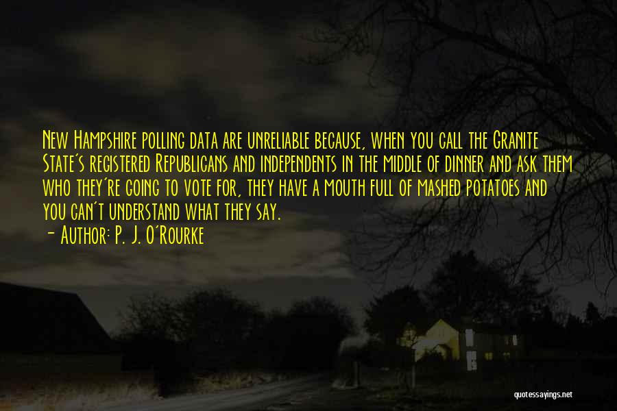 P. J. O'Rourke Quotes: New Hampshire Polling Data Are Unreliable Because, When You Call The Granite State's Registered Republicans And Independents In The Middle