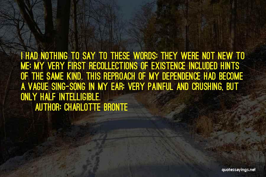 Charlotte Bronte Quotes: I Had Nothing To Say To These Words: They Were Not New To Me: My Very First Recollections Of Existence