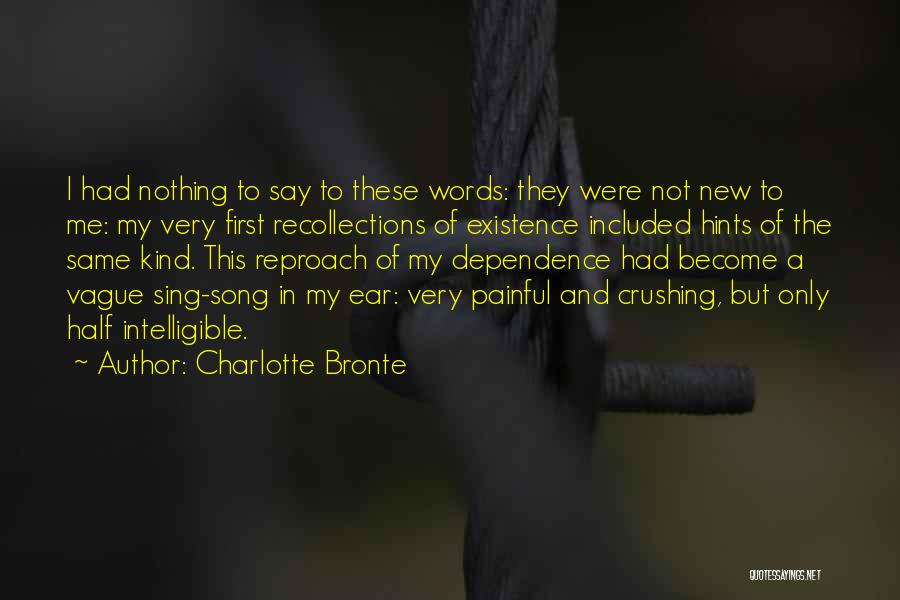 Charlotte Bronte Quotes: I Had Nothing To Say To These Words: They Were Not New To Me: My Very First Recollections Of Existence