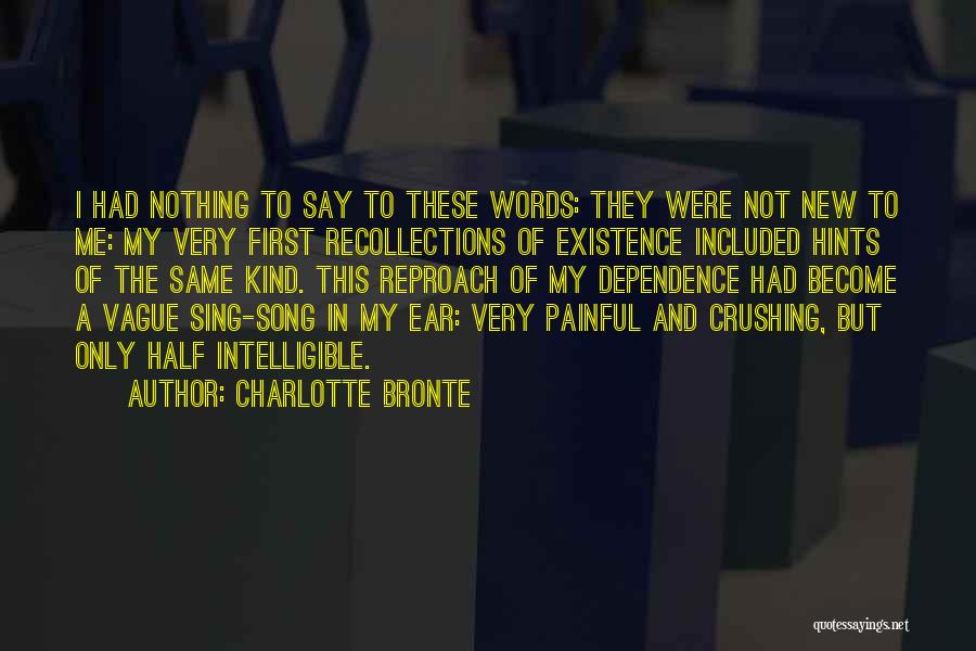 Charlotte Bronte Quotes: I Had Nothing To Say To These Words: They Were Not New To Me: My Very First Recollections Of Existence