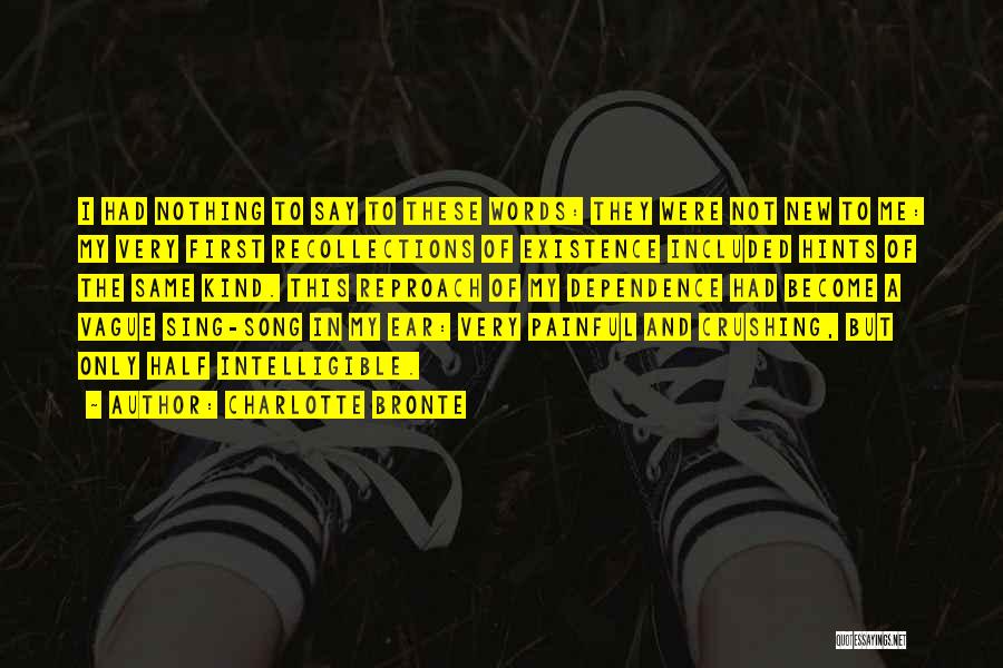 Charlotte Bronte Quotes: I Had Nothing To Say To These Words: They Were Not New To Me: My Very First Recollections Of Existence