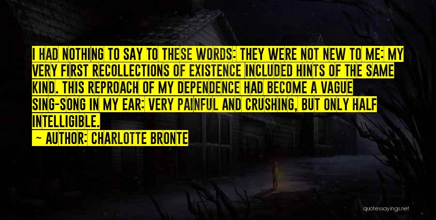 Charlotte Bronte Quotes: I Had Nothing To Say To These Words: They Were Not New To Me: My Very First Recollections Of Existence