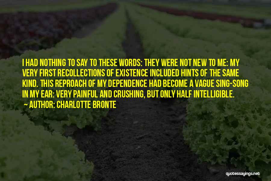 Charlotte Bronte Quotes: I Had Nothing To Say To These Words: They Were Not New To Me: My Very First Recollections Of Existence